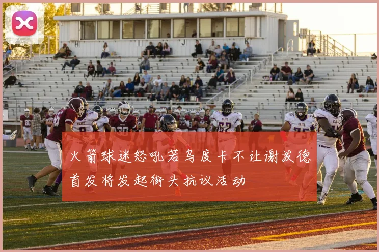 火箭球迷怒吼若乌度卡不让谢泼德首发将发起街头抗议活动